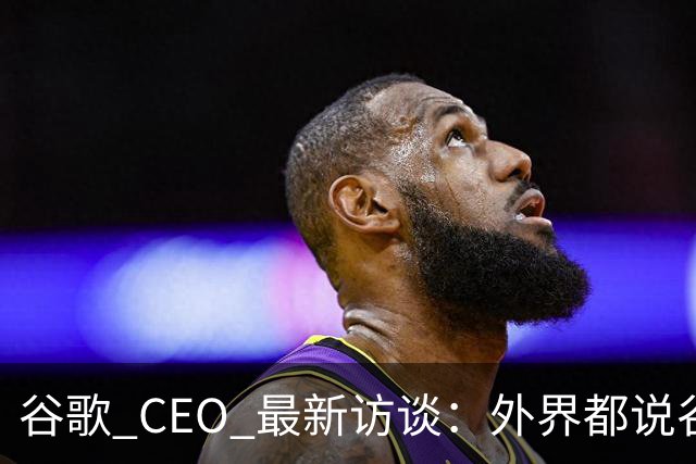 谷歌 CEO 最新访谈：外界都说谷歌放弃了最强模型，他只回了三个字——"非常错"
